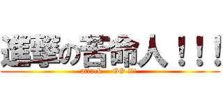 進撃の苦命人！！！ (attack    GO !!! )