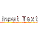 Ｉｎｐｕｔ Ｔｅｘｔ (Add tagline noob)