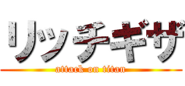 リッチギザ (attack on titan)