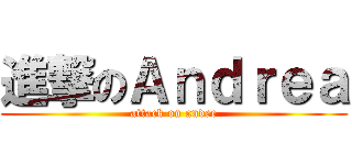 進撃のＡｎｄｒｅａ (attack on andee)