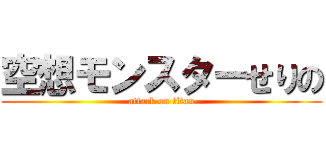 空想モンスターせりの (attack on titan)