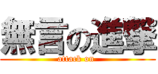 無言の進撃 (attack on )