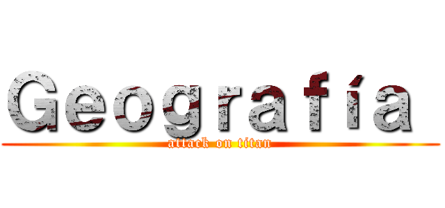 Ｇｅｏｇｒａｆíａ  (attack on titan)