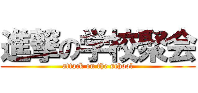 進撃の学校聚会 (attack on the school)
