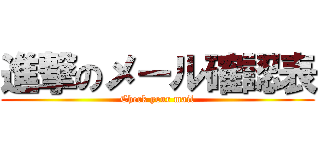 進撃のメール確認表 (Check your mail)