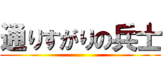 通りすがりの兵士 ()