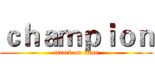 ｃｈａｍｐｉｏｎ (attack on titan)