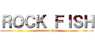 ＲＯＣＫ ＦＩＳＨ (attack on titan)