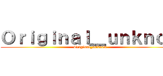 Ｏｒｉｇｉｎａｌ＿ｕｎｋｎｏｗ (Original_unknow)