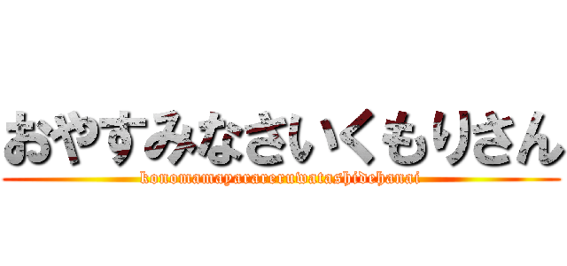 おやすみなさいくもりさん (konomamayarareruwatashidehanai)