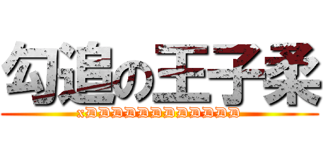 勾追の王子柔 (xDDDDDDDDDDDD)