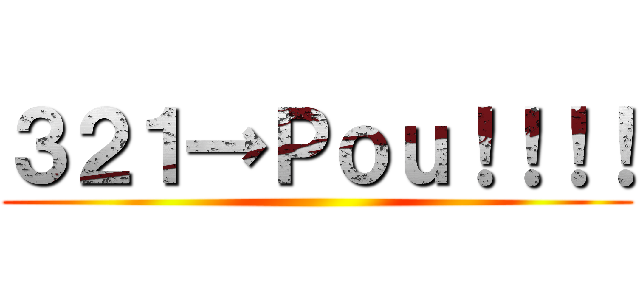 ３２１→Ｐｏｕ！！！！ ()