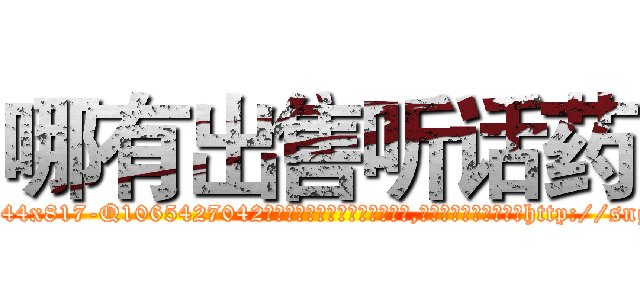 哪有出售听话药 (哪有出售听话药【电-151x68344x817-Q1065427042元吉药业】我们做的是长期生意,靠的是老客户长期支持http://sngk.net/FrfNGB

参考消息网我们做的是长期生意,靠的是老客户长期支持也许我们早该意识到，就连鲍勃·霍斯金斯（金球奖戏剧类电影男主角 
)