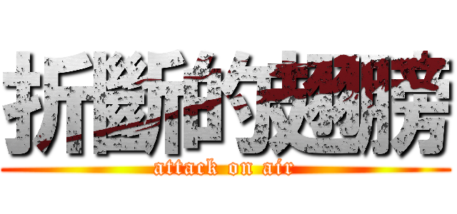 折斷的翅膀 (attack on air)
