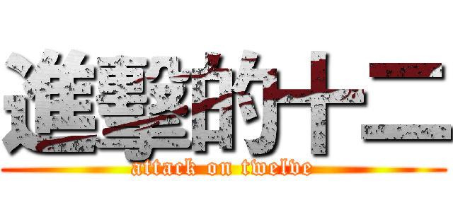 進擊的十二 (attack on twelve)