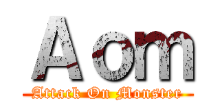 Ａｏｍ (Attack On Monster)
