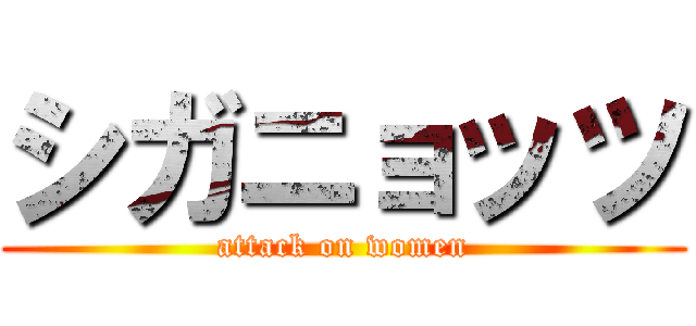 シガニョッツ (attack on women)