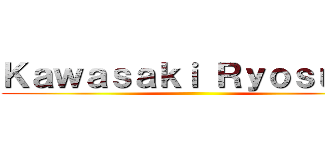 Ｋａｗａｓａｋｉ Ｒｙｏｓｕｋｅ ()