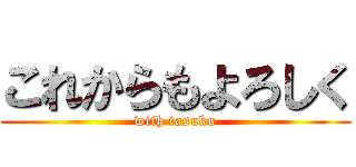 これからもよろしく (with tasuku)