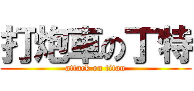 打炮車の丁特 (attack on titan)