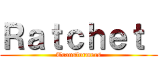 Ｒａｔｃｈｅｔ  (Transformers)