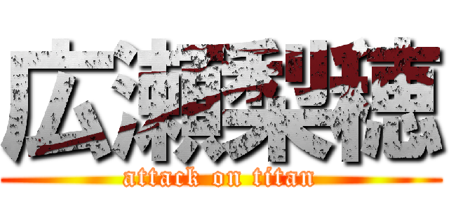 広瀬梨穂 (attack on titan)