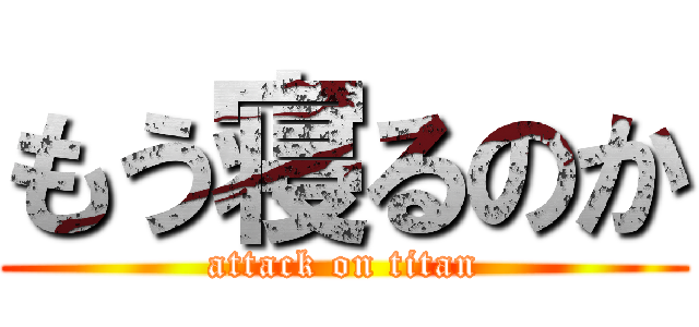 もう寝るのか (attack on titan)