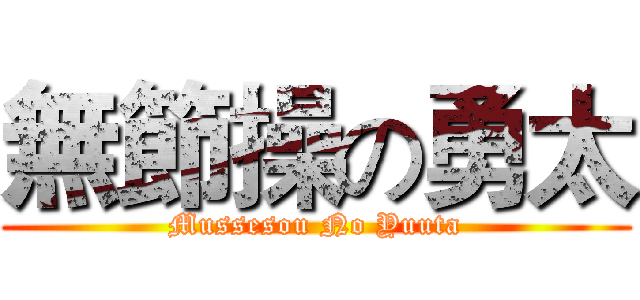 無節操の勇太 (Mussesou No Yuuta)