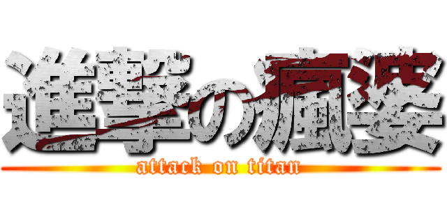 進撃の瘋婆 (attack on titan)