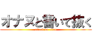 オナヌと書いて抜く (attack on titan)