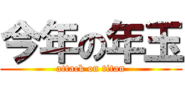 今年の年玉 (attack on titan)