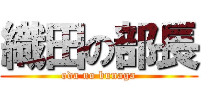 織田の部長 (oda no bunaga)
