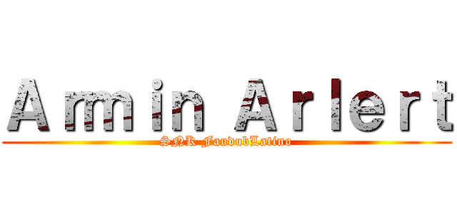 Ａｒｍｉｎ Ａｒｌｅｒｔ (SNK FaudubLatino)