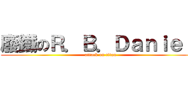 廢鐵のＲ．Ｂ．Ｄａｎｉｅｌ  (attack on titan)