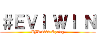 ＃ＥＶＩ ＷＩ Ｎ (LJL 2022 Spring)