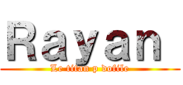 Ｒａｙａｎ  (Le titan p dofile)