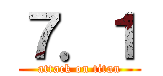 ７．１ (attack on titan)