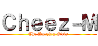 Ｃｈｅｅｚ－Ｍ (The Amazing Girls)