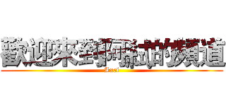 歡迎來到阿弒的頻道 (Axel)