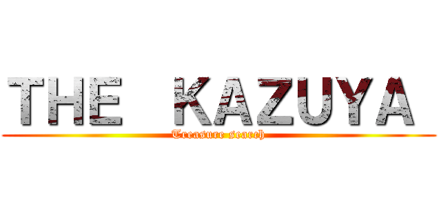 ＴＨＥ  ＫＡＺＵＹＡ  (Treasure search)