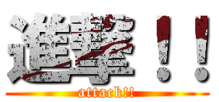 進撃！！ (attack!!)