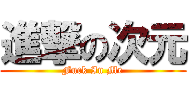 進撃の次元 (Fuck In Me)