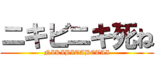 ニキビニキ死ね (NIKIBITABETAI)