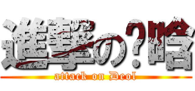 進撃の帅晗 (attack on Deol)