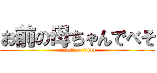 お前の母ちゃんでべそ (attack on titan)