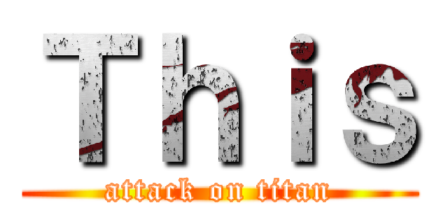 Ｔｈｉｓ (attack on titan)