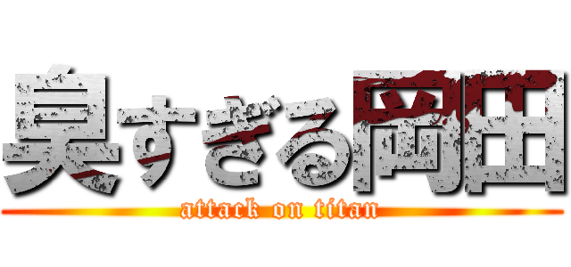 臭すぎる岡田 (attack on titan)