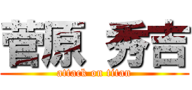 菅原 秀吉 (attack on titan)