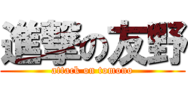 進撃の友野 (attack on tomono)