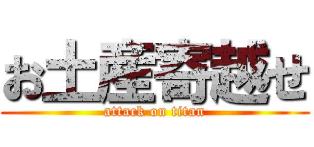 お土産寄越せ (attack on titan)